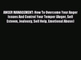 ANGER MANAGEMENT: How To Overcome Your Anger Issues And Control Your Temper (Anger Self Esteem