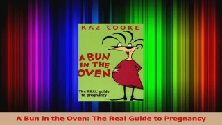 A Bun in the Oven The Real Guide to Pregnancy Read Online