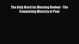 The Holy Word for Morning Revival - The Completing Ministry of Paul [PDF Download] Online