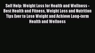 Self Help: Weight Loss for Health and Wellness - Best Health and Fitness Weight Loss and Nutrition