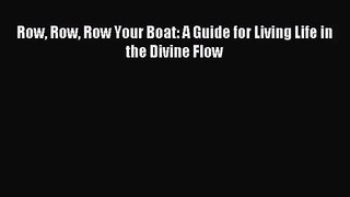 Row Row Row Your Boat: A Guide for Living Life in the Divine Flow [PDF Download] Online