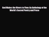 God Makes the Rivers to Flow: An Anthology of the World's Sacred Poetry and Prose [Read] Online
