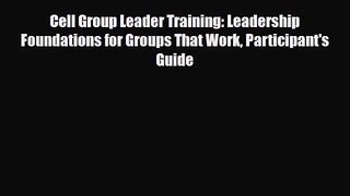 Cell Group Leader Training: Leadership Foundations for Groups That Work Participant's Guide