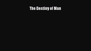 The Destiny of Man [Read] Full Ebook