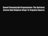 Speed Cleaning And Organization: The Quickest Easiest And Simplest Ways To Organize Spaces.
