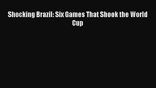 Shocking Brazil: Six Games That Shook the World Cup [Read] Online