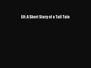 Elf: A Short Story of a Tall Tale [PDF Download] Online