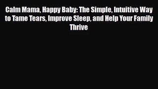 Calm Mama Happy Baby: The Simple Intuitive Way to Tame Tears Improve Sleep and Help Your Family