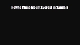How to Climb Mount Everest in Sandals [PDF Download] Full Ebook