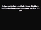Unlocking the Secrets of Self-Esteem: A Guide to Building Confidence and Connection One Step