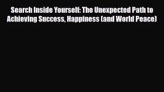 Search Inside Yourself: The Unexpected Path to Achieving Success Happiness (and World Peace)