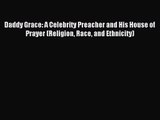 Daddy Grace: A Celebrity Preacher and His House of Prayer (Religion Race and Ethnicity) [Read]