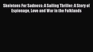 Skeletons For Sadness: A Sailing Thriller: A Story of Espionage Love and War in the Falklands