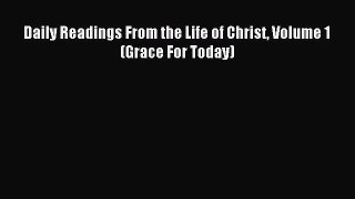 Daily Readings From the Life of Christ Volume 1 (Grace For Today) [Read] Full Ebook