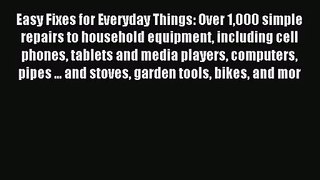 Easy Fixes for Everyday Things: Over 1000 simple repairs to household equipment including cell