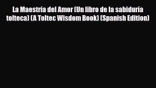 La Maestría del Amor (Un libro de la sabiduría tolteca) (A Toltec Wisdom Book) (Spanish Edition)