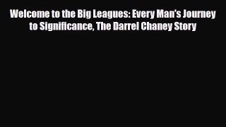 Welcome to the Big Leagues: Every Man's Journey to Significance The Darrel Chaney Story [Read]