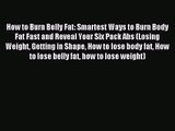 How to Burn Belly Fat: Smartest Ways to Burn Body Fat Fast and Reveal Your Six Pack Abs (Losing