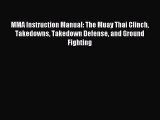 MMA Instruction Manual: The Muay Thai Clinch Takedowns Takedown Defense and Ground Fighting
