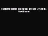 God Is the Gospel: Meditations on God's Love as the Gift of Himself [PDF] Online