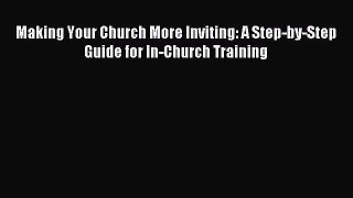 Making Your Church More Inviting: A Step-by-Step Guide for In-Church Training [Read] Full Ebook