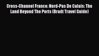 Cross-Channel France: Nord-Pas De Calais: The Land Beyond The Ports (Bradt Travel Guide) [Read]