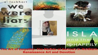 PDF Download  The Art of Empathy The Mother of Sorrows in Northern Renaissance Art and Devotion PDF Online