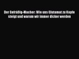 Der Gefräßig-Macher: Wie uns Glutamat zu Kopfe steigt und warum wir immer dicker werden PDF