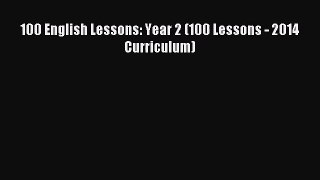 100 English Lessons: Year 2 (100 Lessons - 2014 Curriculum) [Read] Full Ebook