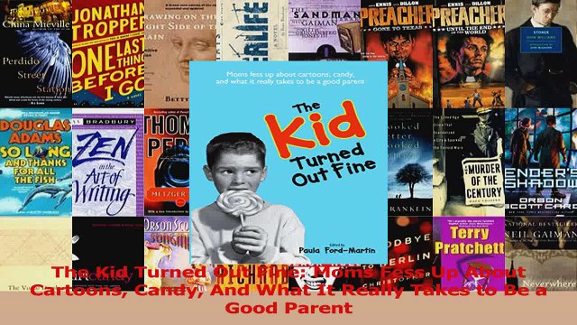 PDF Download The Kid Turned Out Fine Moms Fess Up About Cartoons Candy And What It Really Takes to Be PDF Online