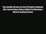 The Jennifer Nicole Lee Fun Fit Foodie Cookbook: JNL's Secret Super Fitness Model Fat Blasting