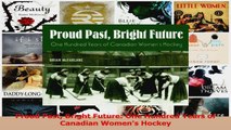PDF Download  Proud Past Bright Future One Hundred Years of Canadian Womens Hockey PDF Online