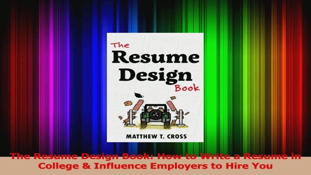 The Resume Design Book How to Write a Resume in College Influence Employers to Hire You PDF