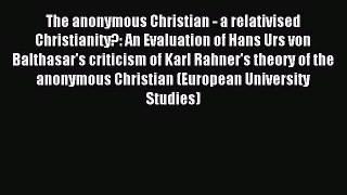 The anonymous Christian - a relativised Christianity?: An Evaluation of Hans Urs von Balthasar's