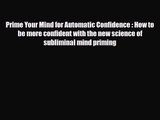 Prime Your Mind for Automatic Confidence : How to be more confident with the new science of