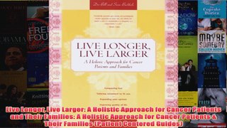 Live Longer Live Larger A Holistic Approach for Cancer Patients and Their Families A