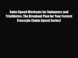 Swim Speed Workouts for Swimmers and Triathletes: The Breakout Plan for Your Fastest Freestyle