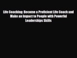 Life Coaching: Become a Proficient Life Coach and Make an Impact to People with Powerful Leaderships