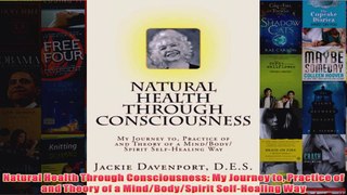Natural Health Through Consciousness My Journey to Practice of and Theory of a