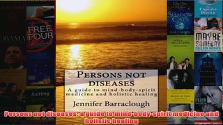 Persons not diseases a guide to mindbodyspirit medicine and holistic healing