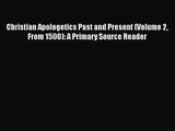 Christian Apologetics Past and Present (Volume 2 From 1500): A Primary Source Reader [Read]