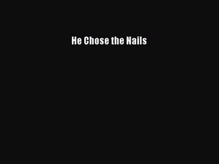 He Chose the Nails [PDF Download] Online