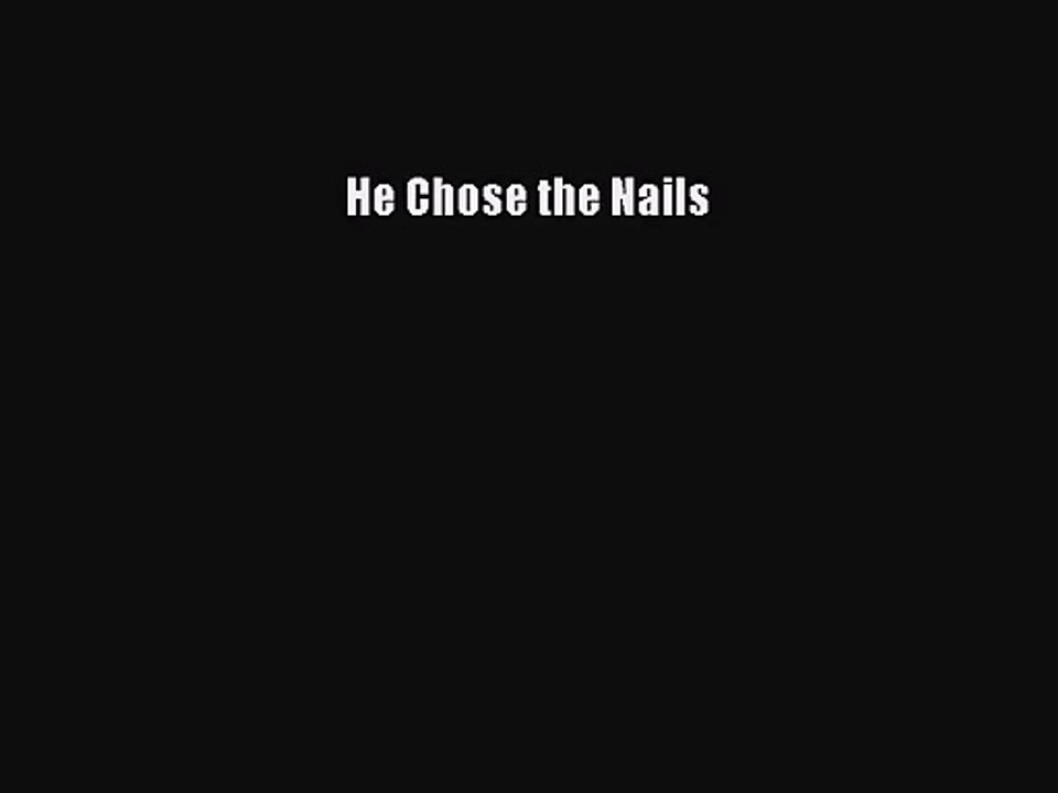 He Chose the Nails [PDF Download] Online