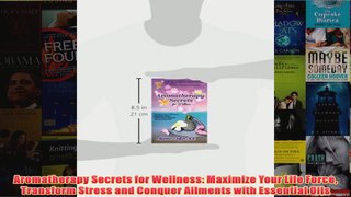 Aromatherapy Secrets for Wellness Maximize Your Life Force Transform Stress and Conquer