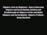 Shyness: Cure for Beginners - How to Overcome Shyness and Social Anxiety: Solution and Breakthrough