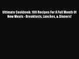 Ultimate Cookbook: 100 Recipes For A Full Month Of New Meals - Breakfasts Lunches & Dinners!