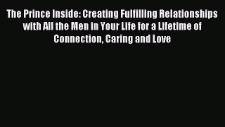 The Prince Inside: Creating Fulfilling Relationships with All the Men in Your Life for a Lifetime