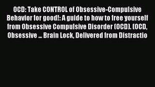 OCD: Take CONTROL of Obsessive-Compulsive Behavior for good!: A guide to how to free yourself