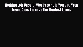 Nothing Left Unsaid: Words to Help You and Your Loved Ones Through the Hardest Times [Read]