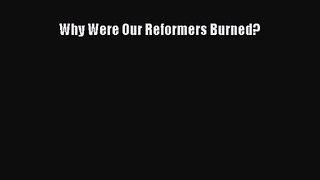 Why Were Our Reformers Burned? [Read] Full Ebook